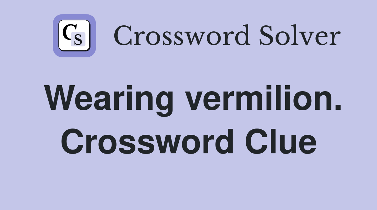Wearing vermilion. Crossword Clue