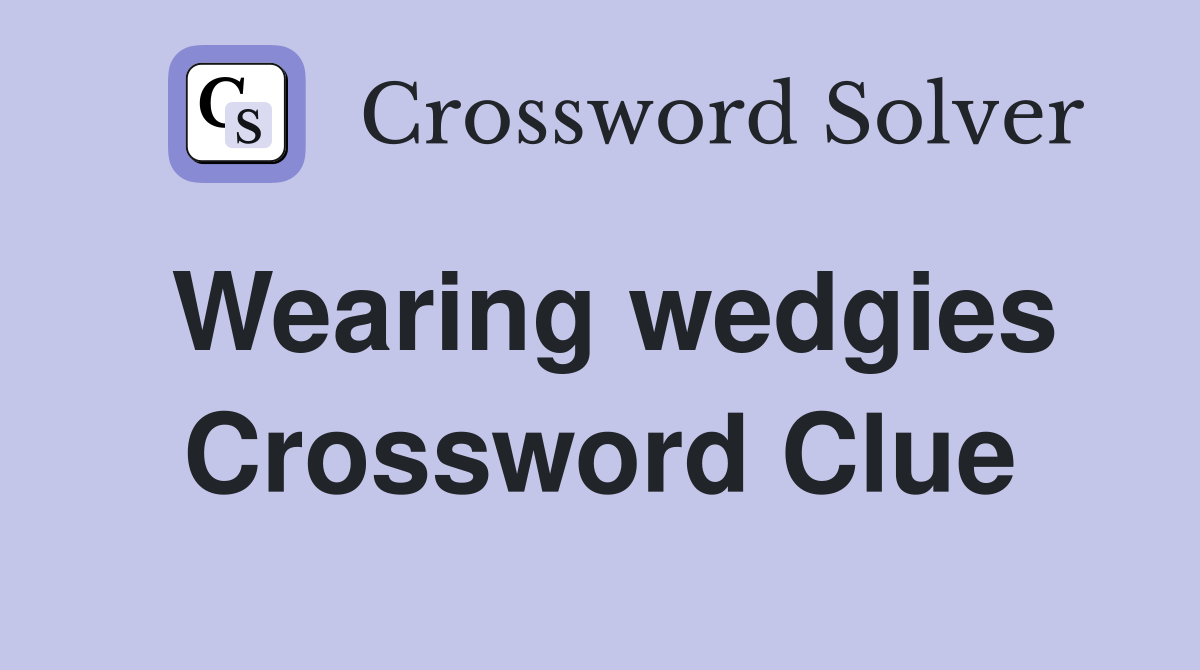 Wearing wedgies Crossword Clue