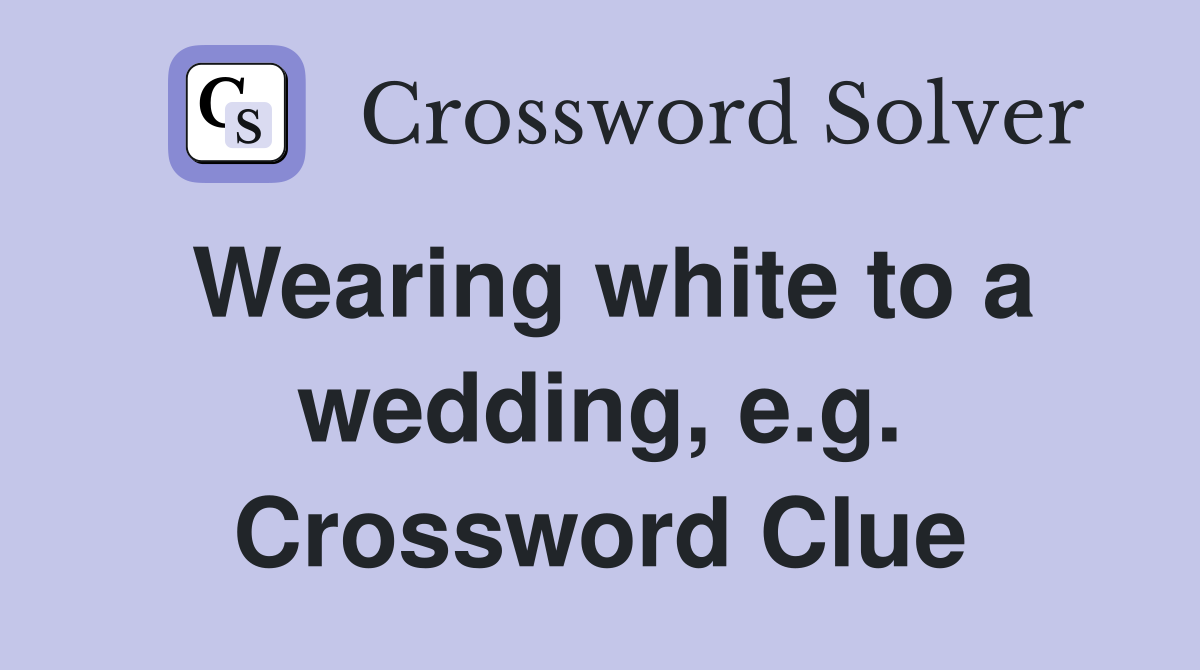 Wearing white to a wedding, e.g. Crossword Clue