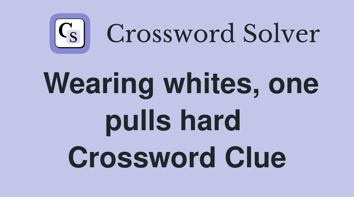Wearing whites, one pulls hard  Crossword Clue
