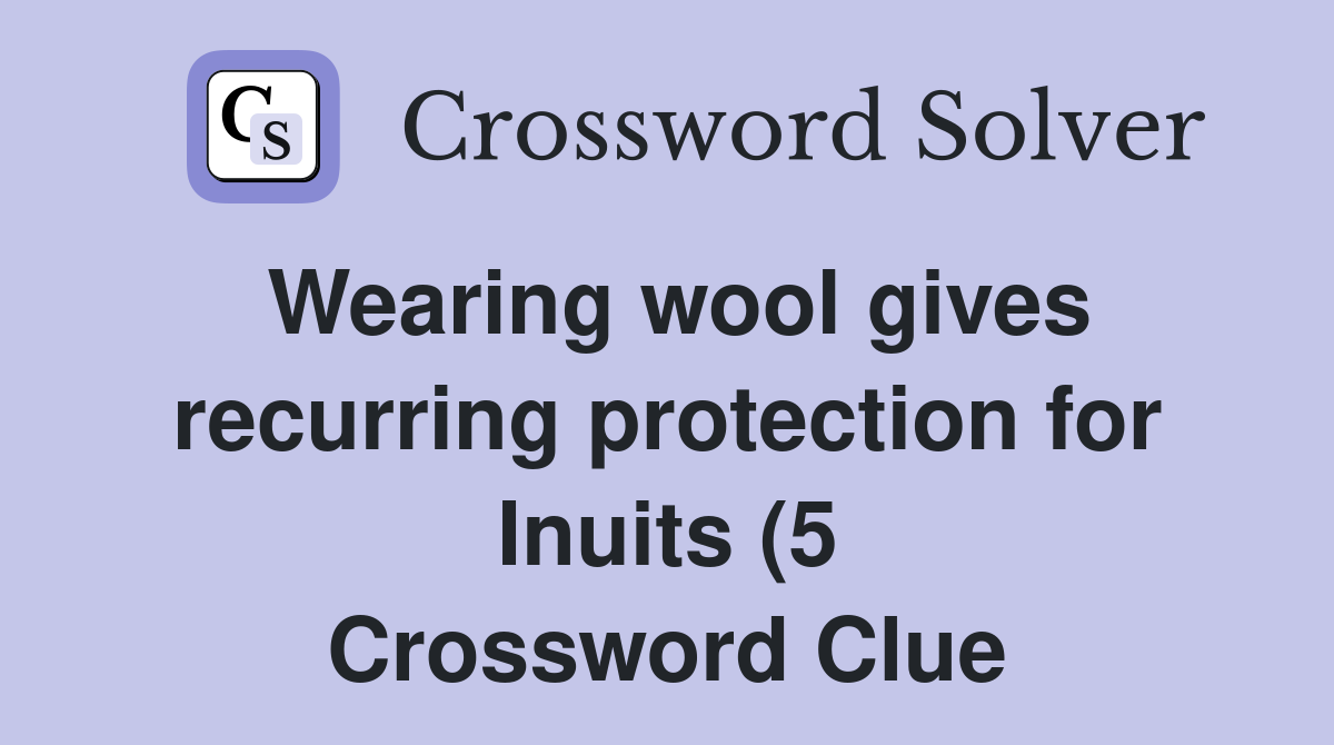 Wearing wool gives recurring protection for Inuits (5) Crossword Clue Wearing wool gives recurring protection for Inuits (5) Crossword Clue