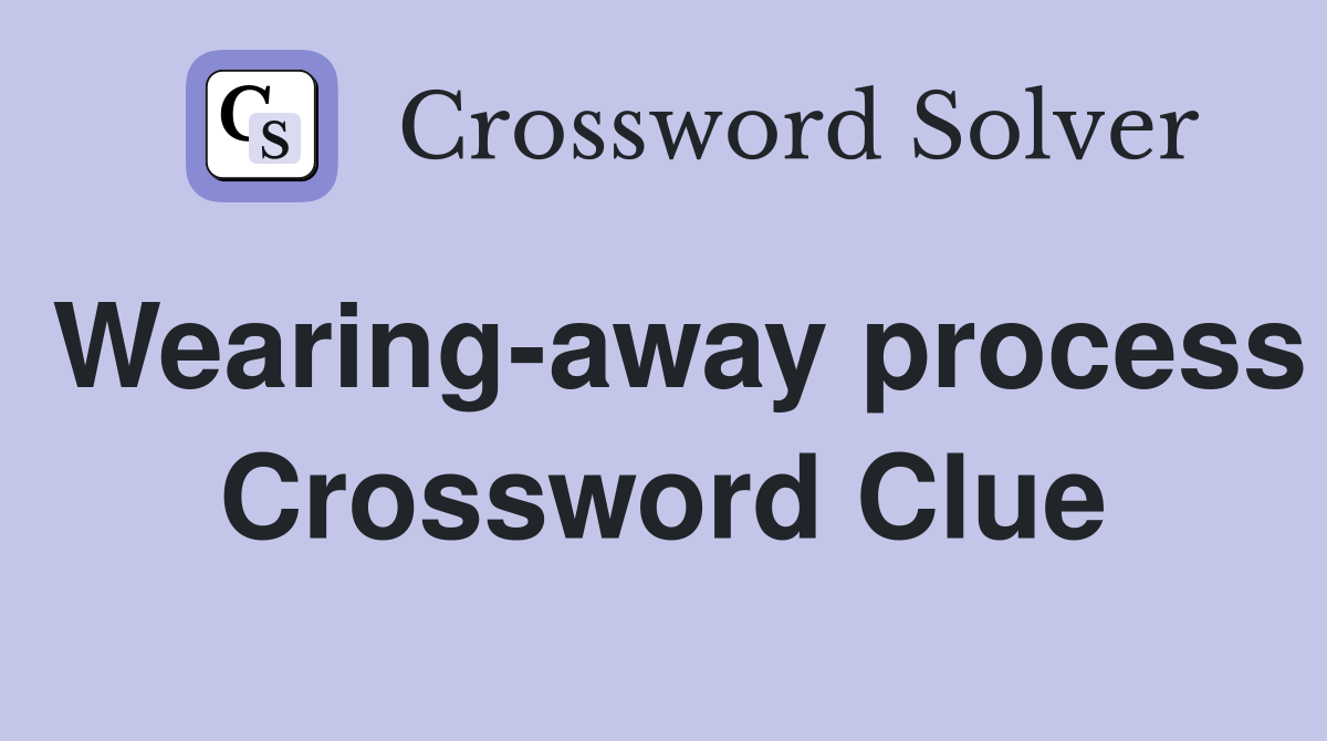 Wearing-away process Crossword Clue