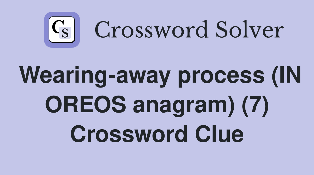 Wearing-away process (IN OREOS anagram) (7) Crossword Clue