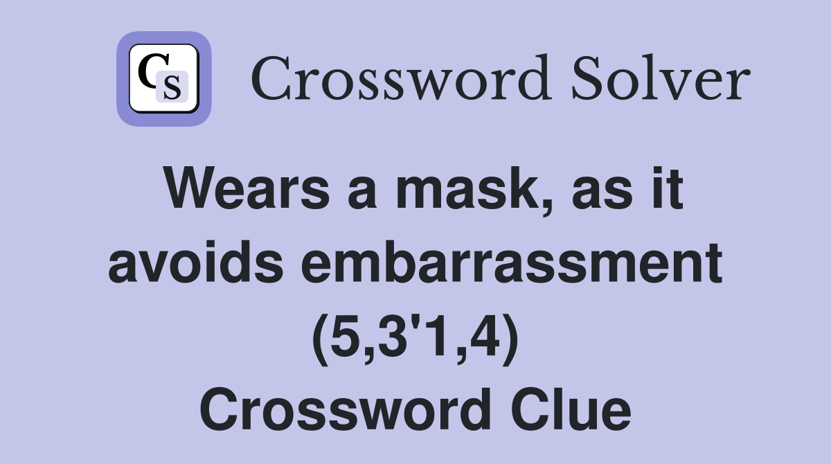 Wears a mask, as it avoids embarrassment (5,3'1,4) Crossword Clue