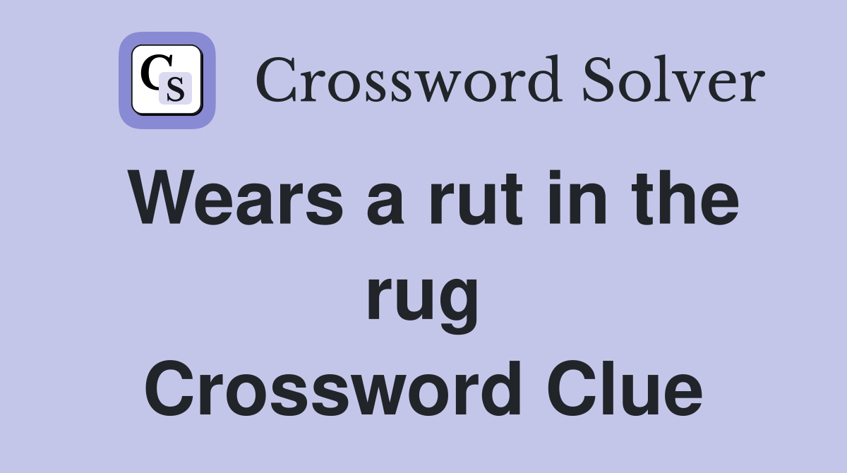 Wears a rut in the rug Crossword Clue