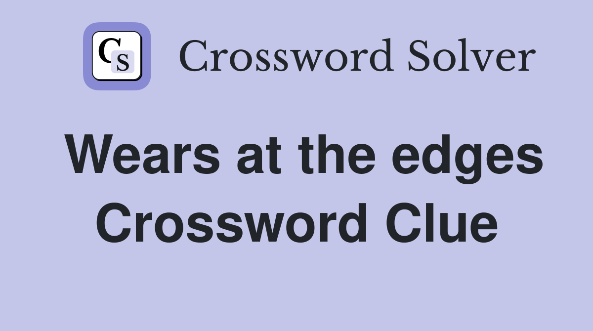 Wears at the edges Crossword Clue
