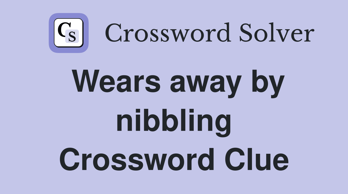Wears away by nibbling Crossword Clue