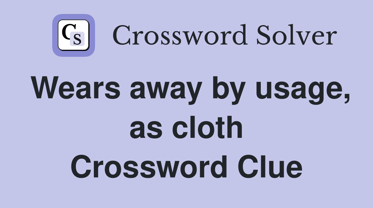 Wears away by usage, as cloth Crossword Clue