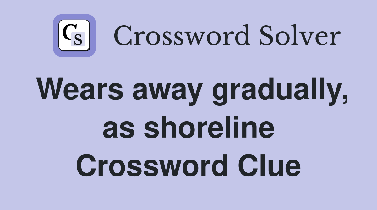 Wears away gradually, as shoreline Crossword Clue