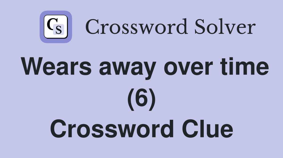 Wears away over time (6) Crossword Clue