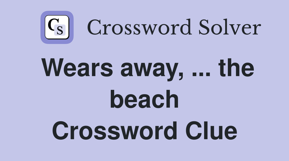 Wears away, ... the beach Crossword Clue