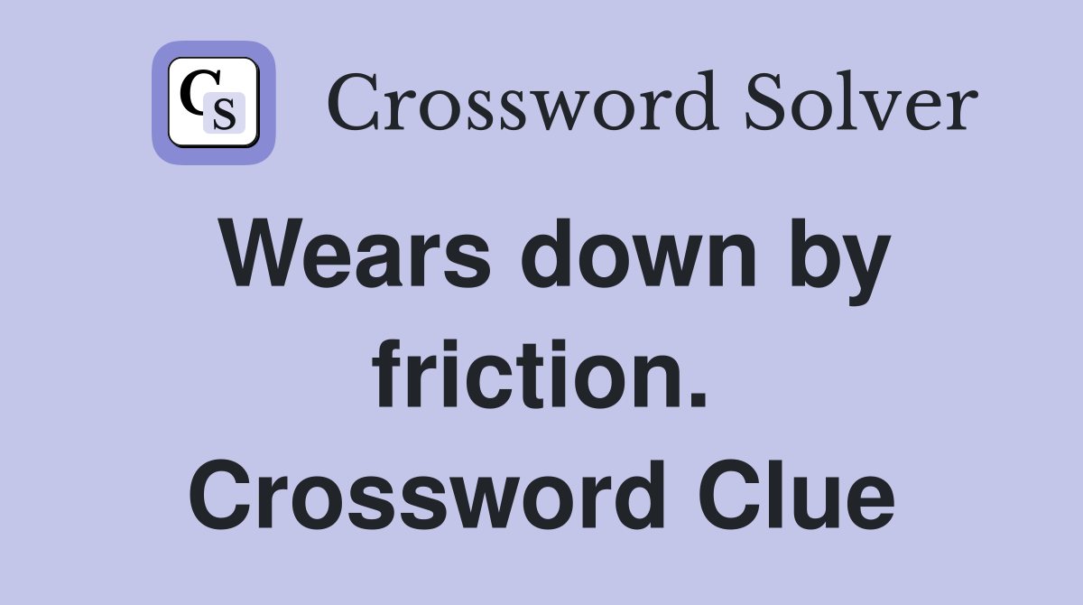 Wears down by friction. Crossword Clue