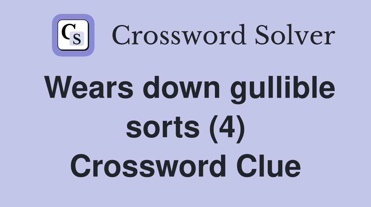 Wears down gullible sorts (4) Crossword Clue