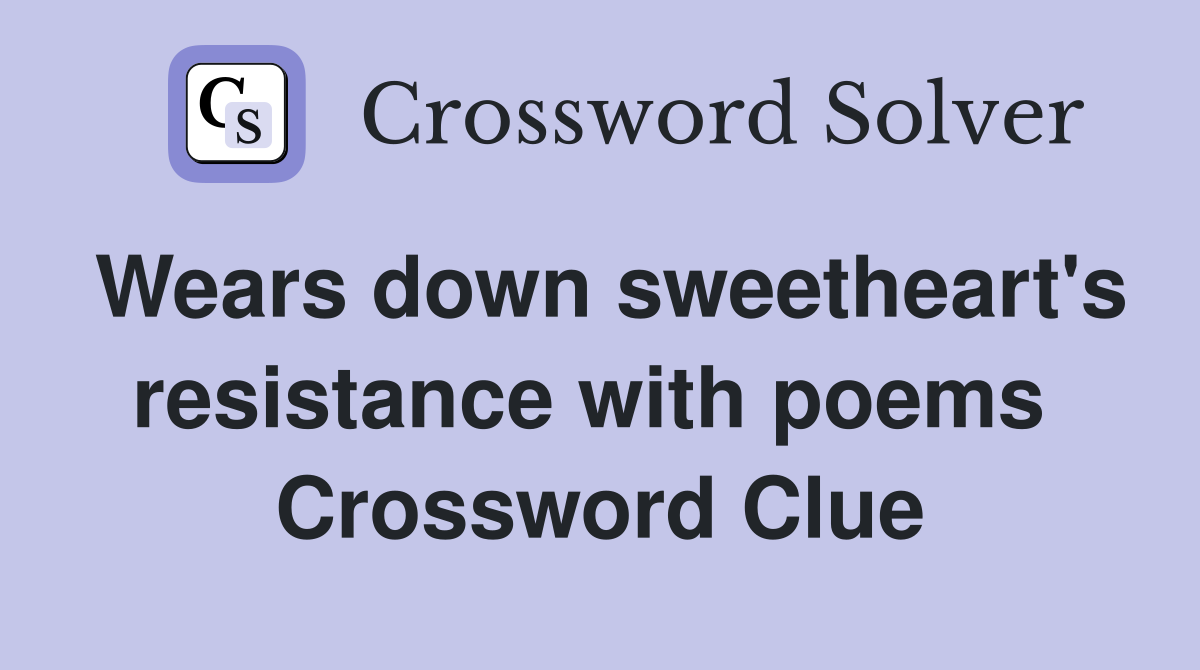 Wears down sweetheart's resistance with poems  Crossword Clue