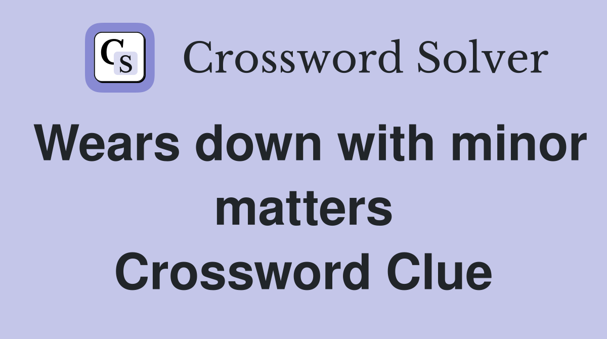 Wears down with minor matters Crossword Clue