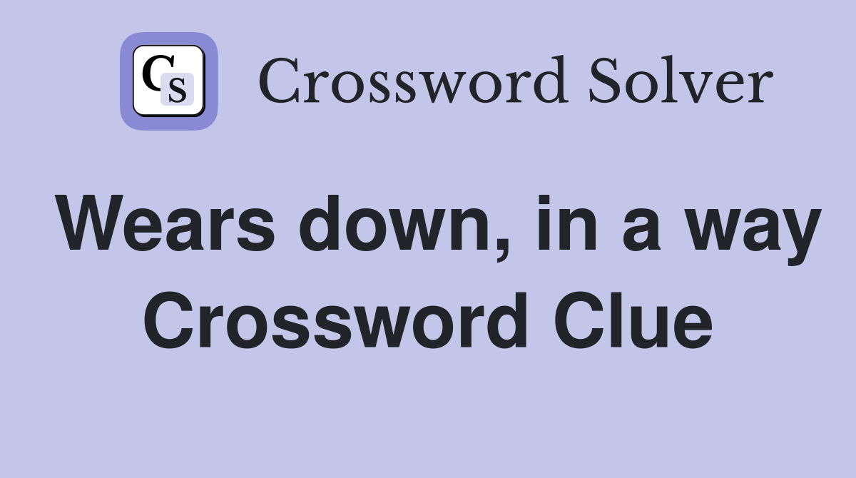 Wears down, in a way Crossword Clue