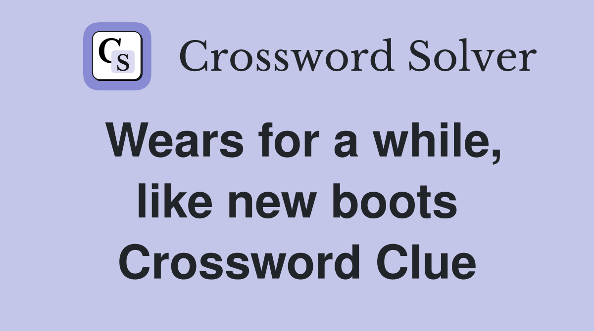 Wears for a while, like new boots Crossword Clue