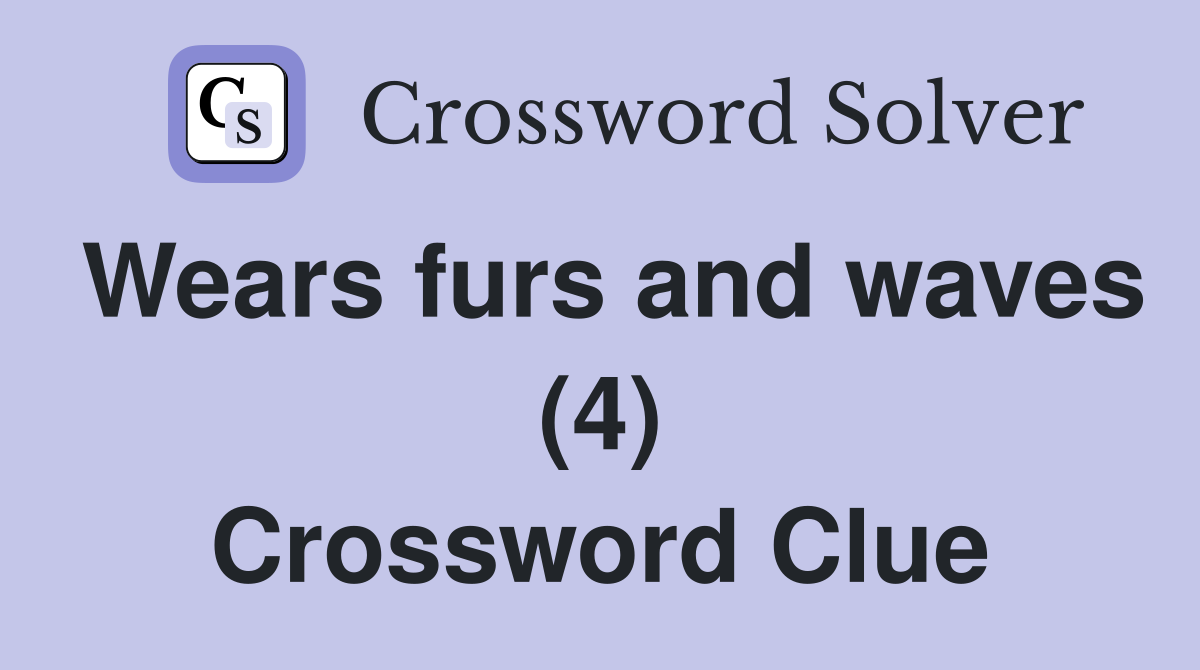 Wears furs and waves (4) Crossword Clue