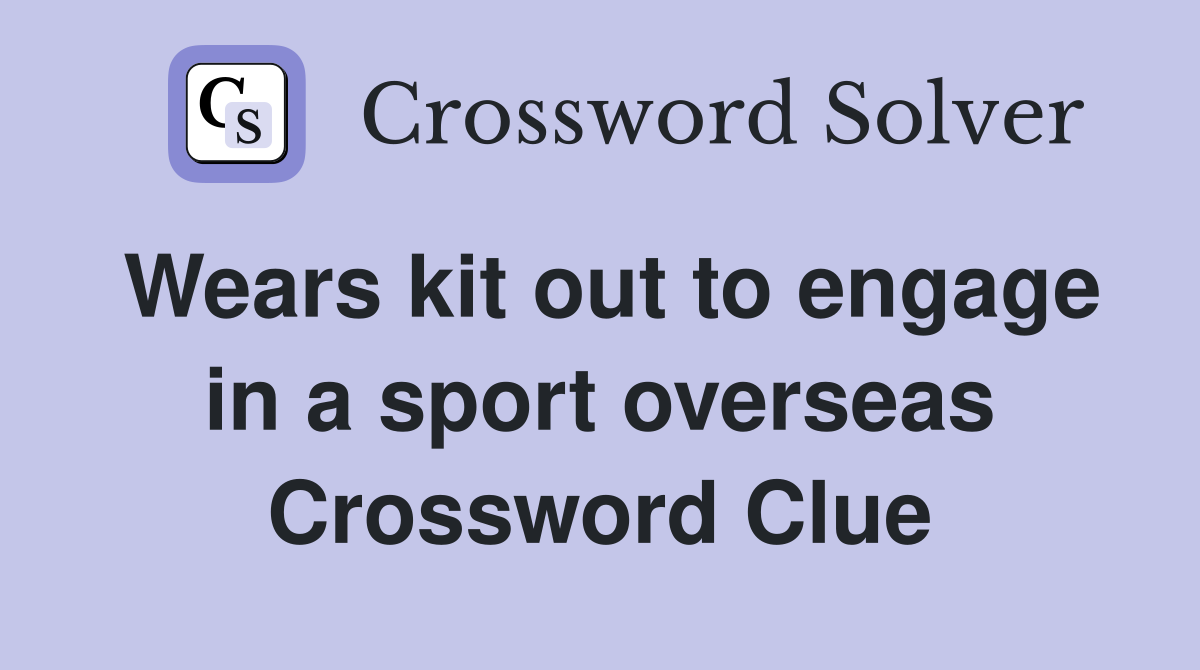 Wears kit out to engage in a sport overseas Crossword Clue