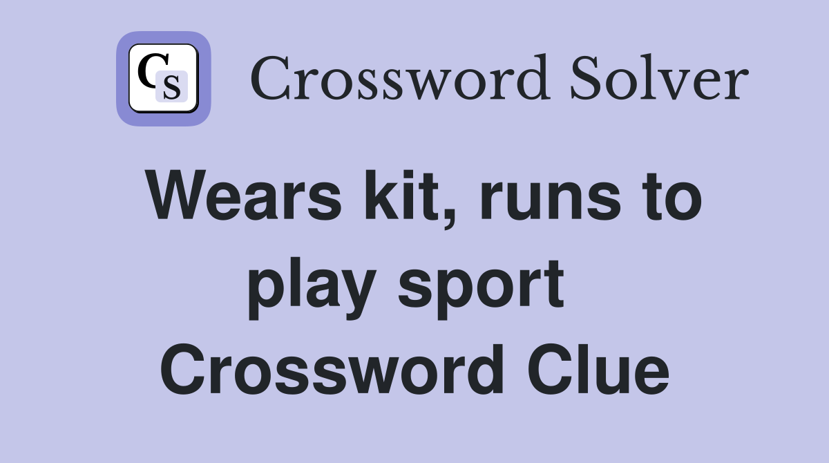 Wears kit, runs to play sport  Crossword Clue