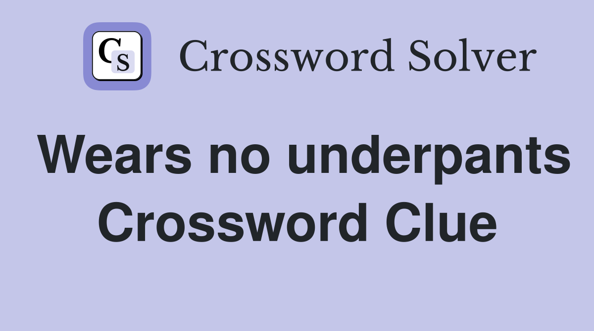 Wears no underpants Crossword Clue