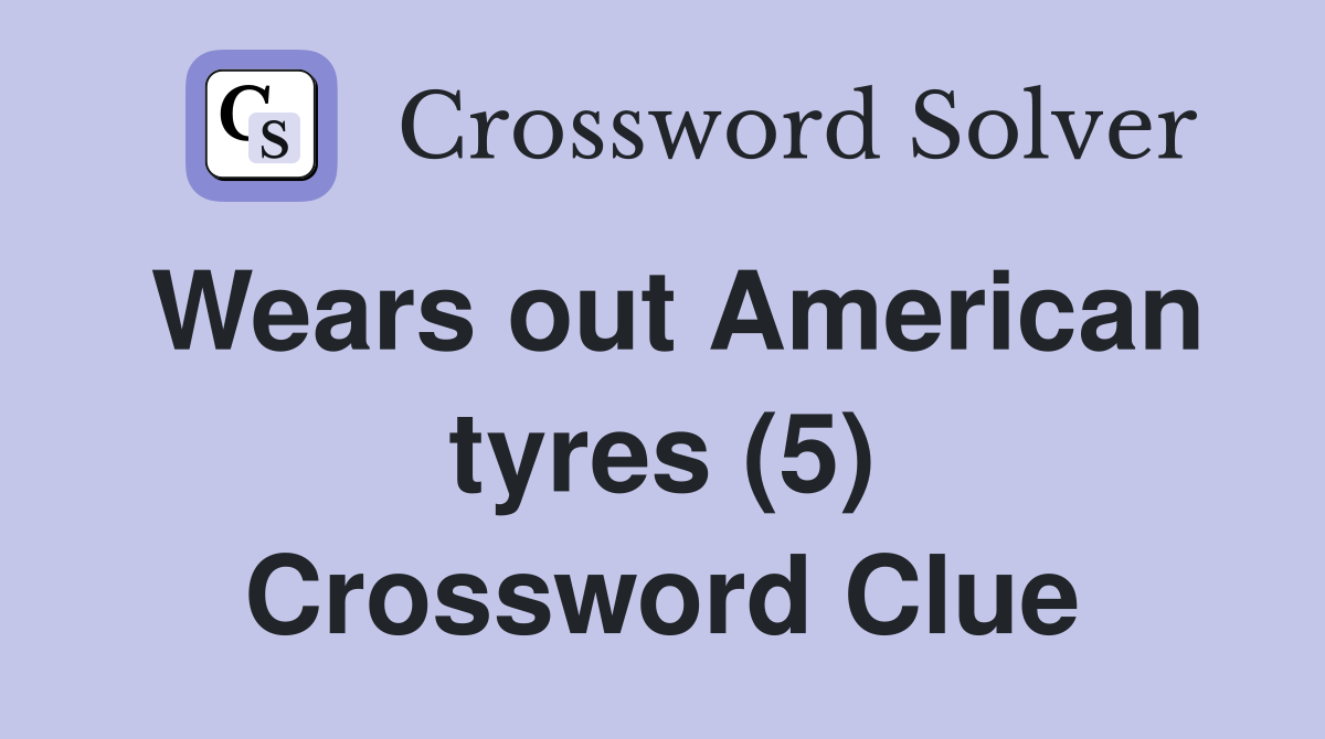 Wears out American tyres (5) Crossword Clue