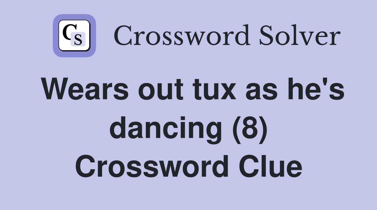 Wears out tux as he's dancing (8) Crossword Clue