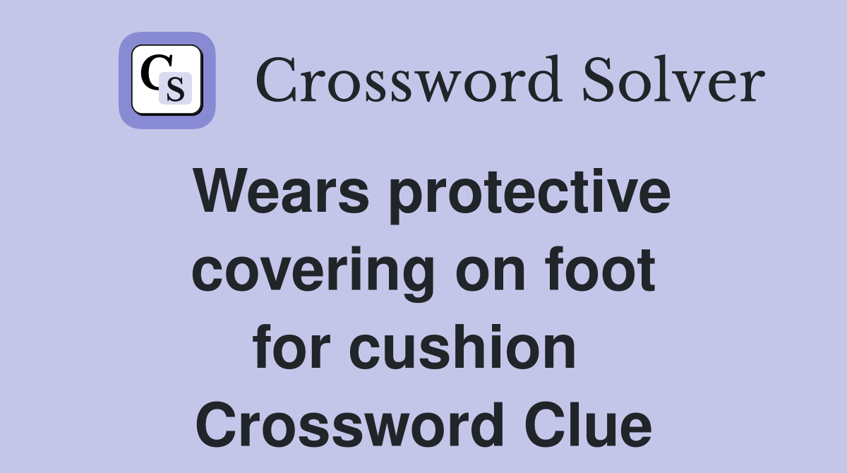Wears protective covering on foot for cushion  Crossword Clue