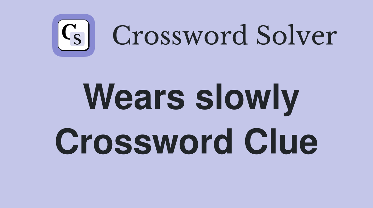 Wears slowly Crossword Clue