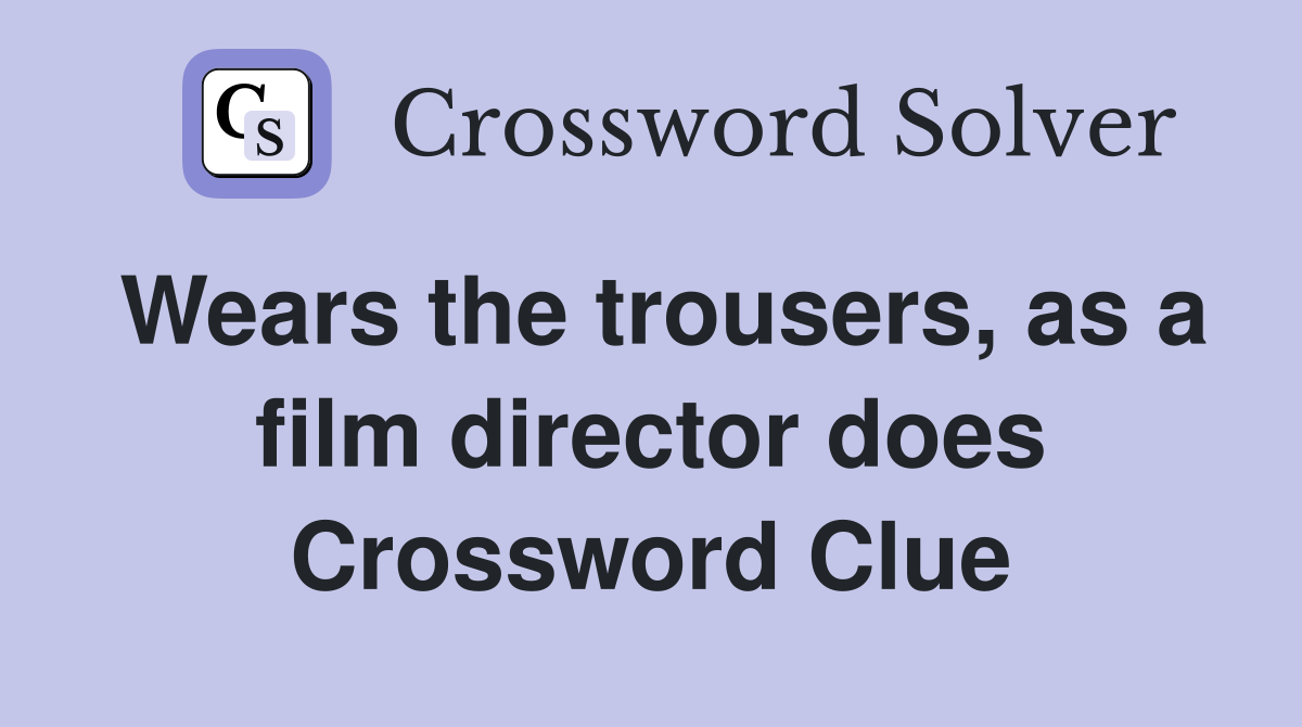 Wears the trousers, as a film director does Crossword Clue