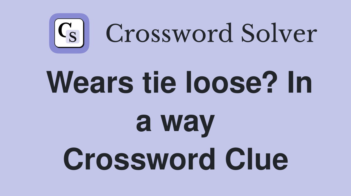 Wears tie loose? In a way Crossword Clue