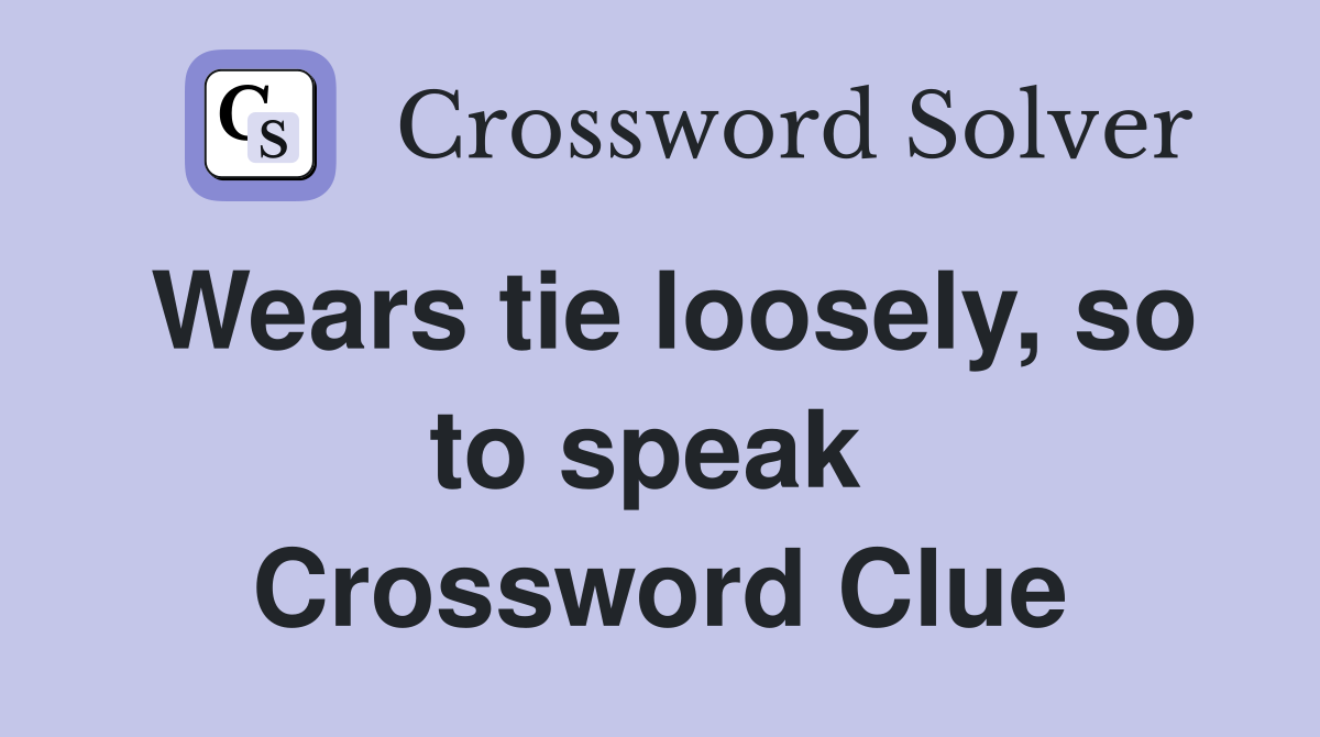 Wears tie loosely, so to speak  Crossword Clue