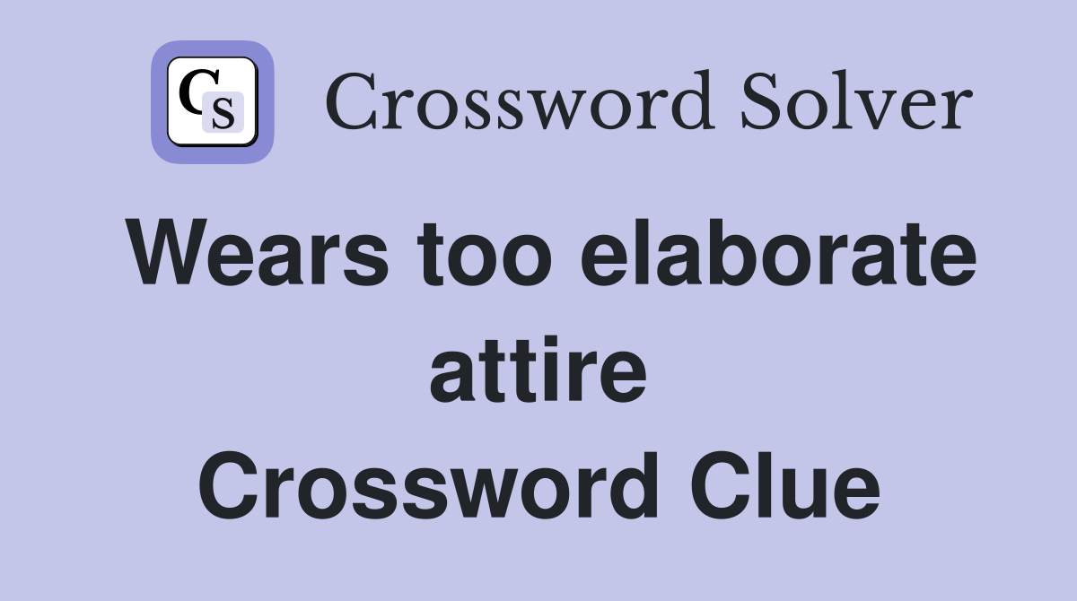 Wears too elaborate attire Crossword Clue