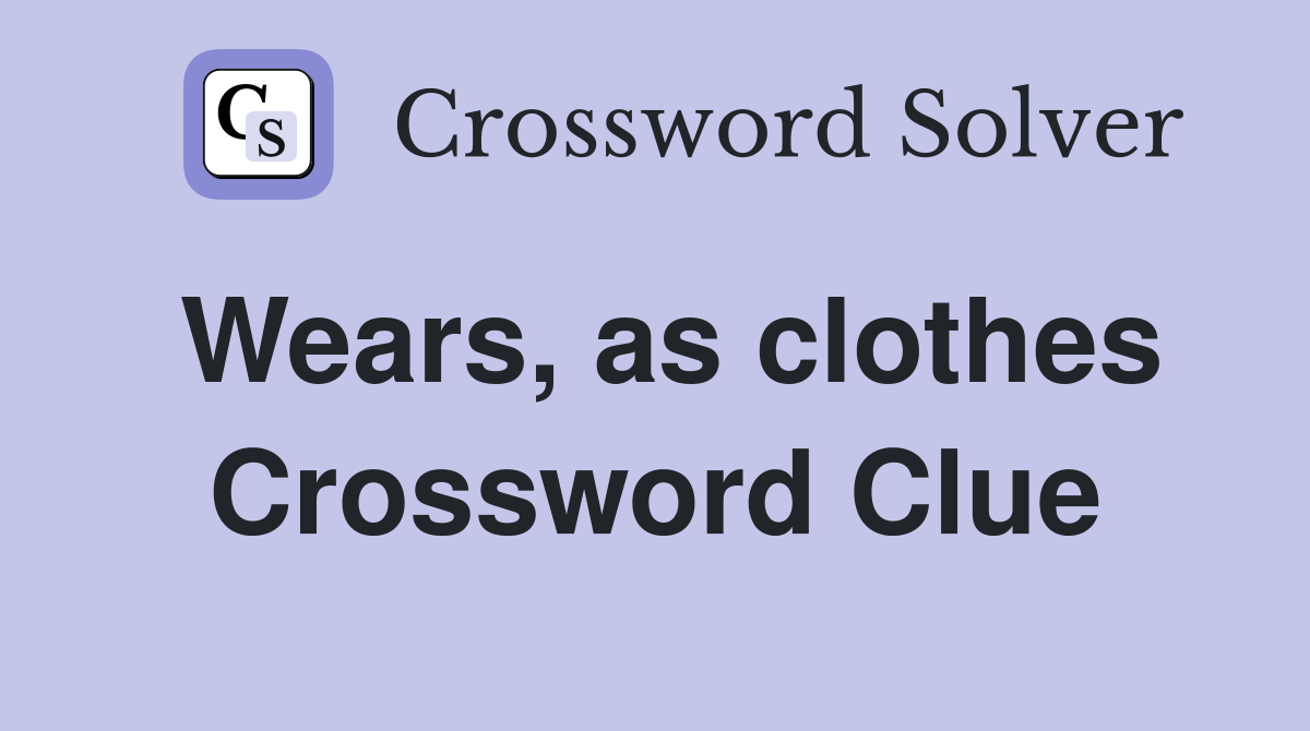 Wears, as clothes Crossword Clue
