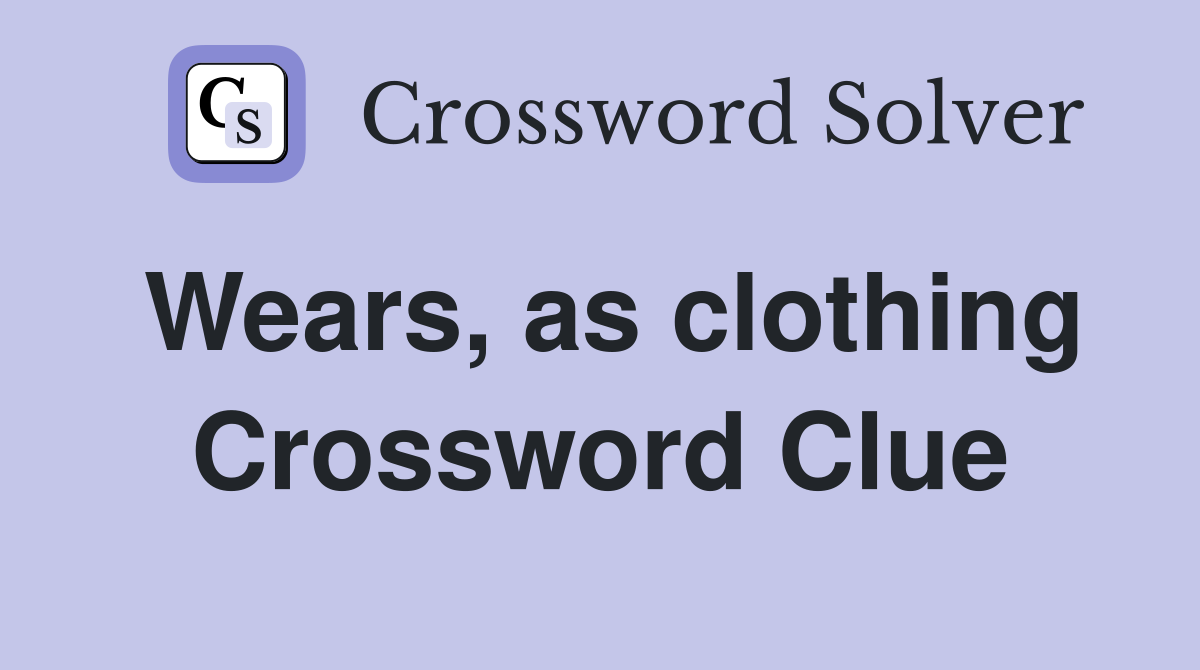 Wears, as clothing Crossword Clue