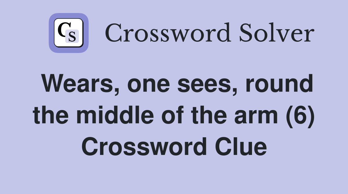 Wears, one sees, round the middle of the arm (6) Crossword Clue