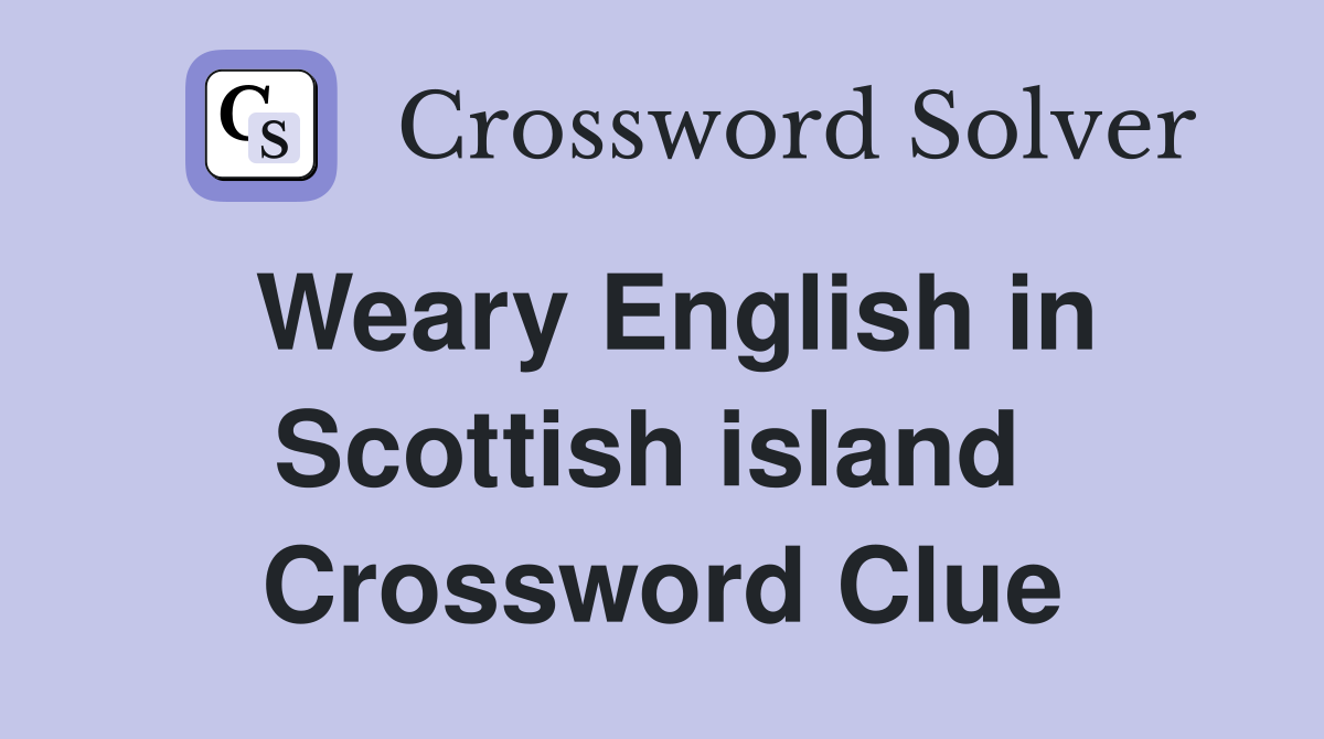Weary English in Scottish island  Crossword Clue