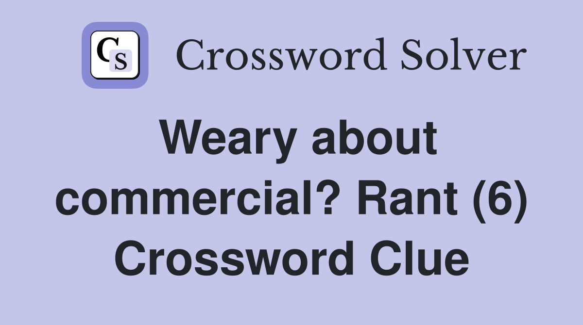 Weary about commercial? Rant (6) Crossword Clue