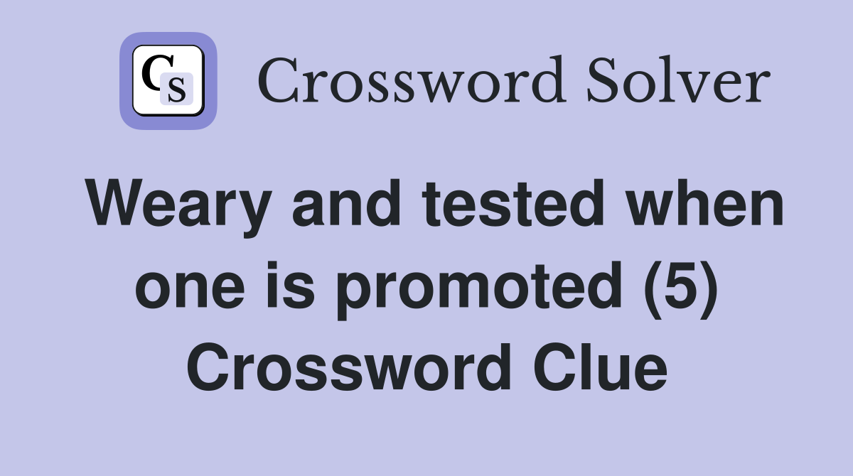 Weary and tested when one is promoted (5) Crossword Clue