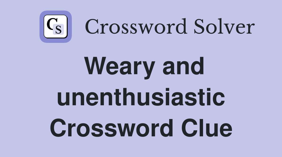 Weary and unenthusiastic Crossword Clue