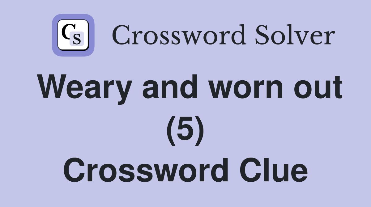 Weary and worn out (5) Crossword Clue