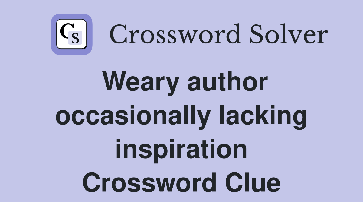 Weary author occasionally lacking inspiration Crossword Clue