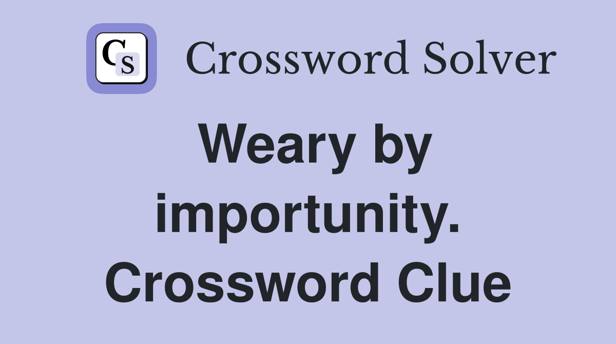 Weary by importunity. Crossword Clue