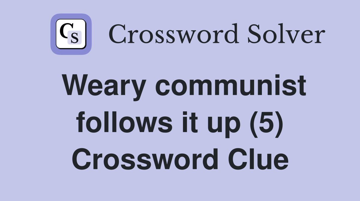 Weary communist follows it up (5) Crossword Clue