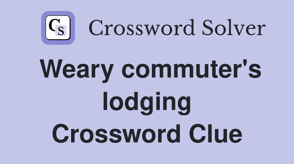 Weary commuter's lodging Crossword Clue