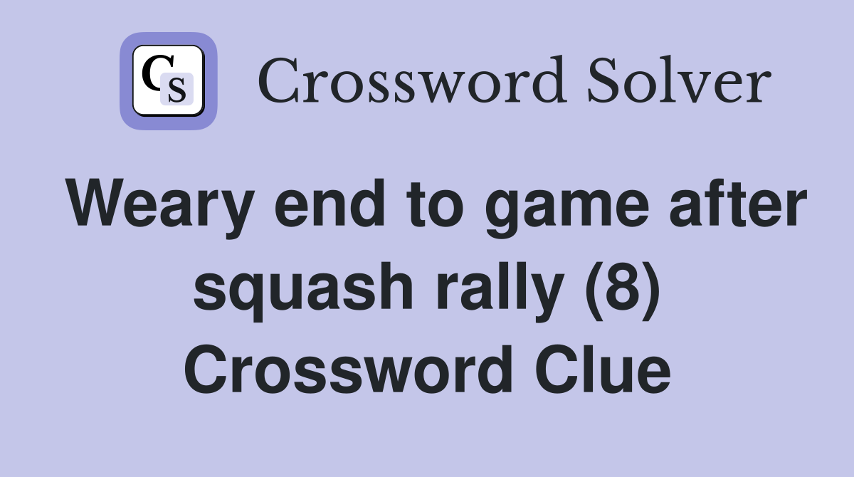 Weary end to game after squash rally (8) Crossword Clue