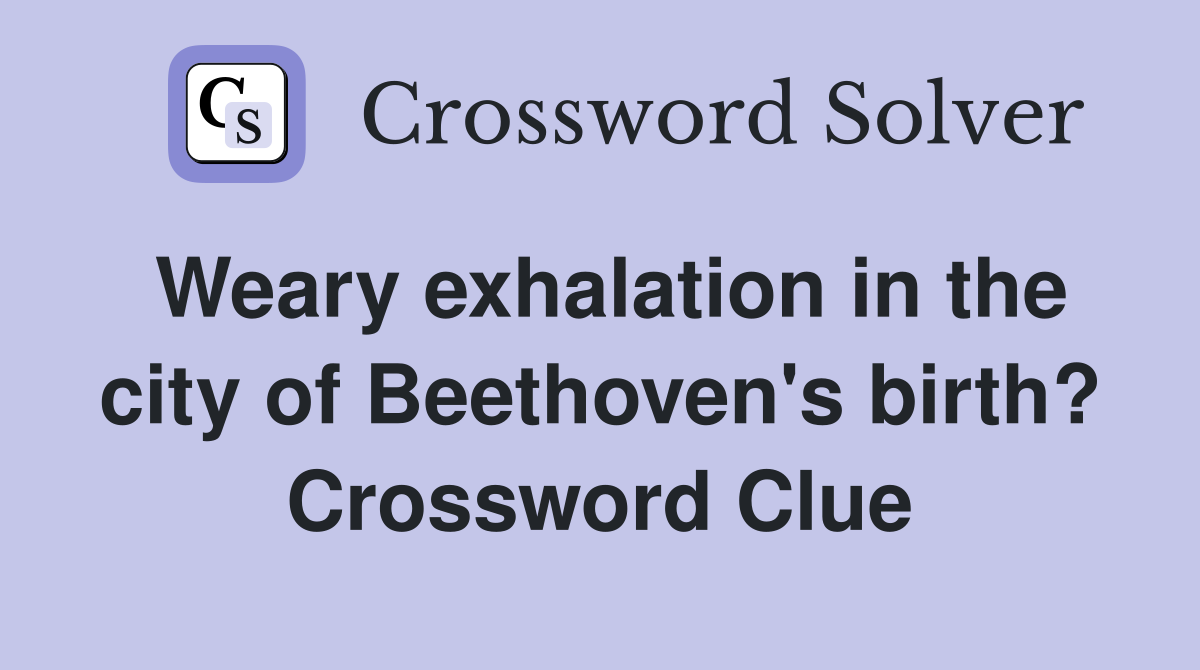 Weary exhalation in the city of Beethoven's birth? Crossword Clue