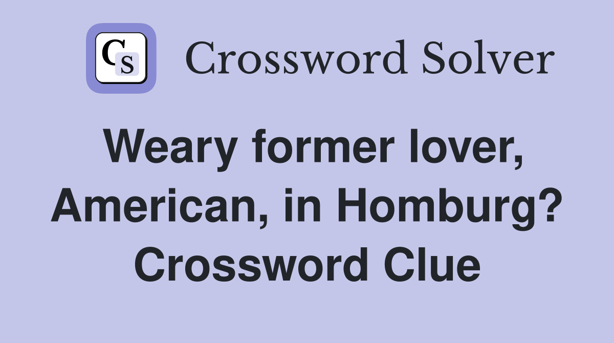 Weary former lover, American, in Homburg? Crossword Clue