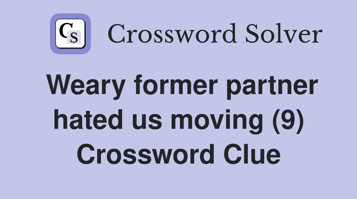 Weary former partner hated us moving (9) Crossword Clue