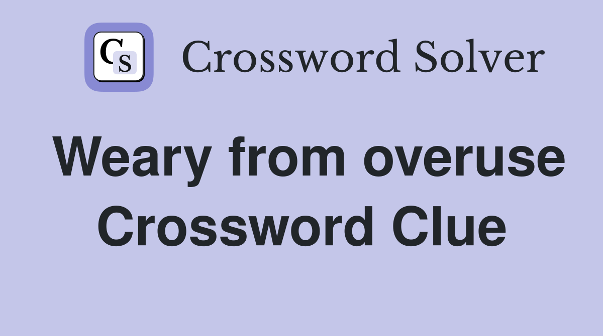 Weary from overuse Crossword Clue